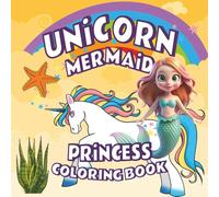 Unicorn Mermaid Princess Coloring Book: A Magical 40-Page Coloring Adventure with Unicorns, Mermaids & Princesses | Fun, Cute & Creative Designs for Kids Ages 4-8