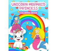 Unicorn Mermaid Princess Coloring Book: Fantasy Coloring Adventures for Kids Ages 4-8, Cute and Happy: 52 Coloring Pages for Girls