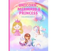 Unicorn, Mermaid & Princess: Cute, Fun and Vibrant Coloring Book For Kids Ages 4-8: 50 Handcrafted Magical Coloring Designs For Girls