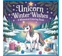 Unicorn Winter Wishes A Whimsical Coloring Book for Kids Ages 6 to 12: Magical Winter Scenes with Cute Unicorns Gifts Snowflakes and Cozy Holiday Fun