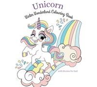 Unicorn Winter Wonderland Colouring Book: Bedtime stories and adventures made into colour by you