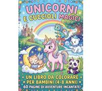 Unicorni e Cuccioli Magici: Libro da Colorare per Bambini 4-8 Anni: 60 Pagine di Avventure Incantate con Grandi Disegni e Frasi in Stampatello Maiuscolo da Raccogliere e Ricalcare.