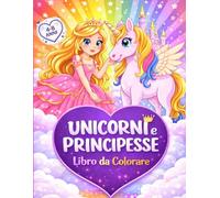 Unicorni e Principesse Libro da Colorare: Libro da Colorare per Bambine 4-8 Anni con Unicorni e Principesse - Magiche Avventure con Castelli, ... Books - Libri per la Gioia del Tuo Bambino)