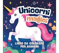 Unicorni Magici. Libro da colorare per bambini dai 3-8 anni: 50 disegni teneri e fantasiosi da personalizzare. Colora e dai un nome al tuo unicorno