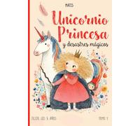 Unicornio, Princesa y desastres mágicos: Para leer solo o acompañado - 11 cuentos cortos, divertidos e ilustrados a partir de 5 años.