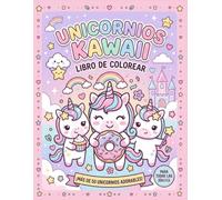 Unicornios Kawaii para Colorear: Un libro mágico lleno de ternura, regalo original: Más de 30 adorables unicornios, arcoíris, estrellas y dulces para niños, niñas y amantes del estilo kawaii.