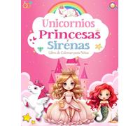 Unicornios Princesas y Sirenas Libro de Colorear para Niños: 40 páginas para colorear para niños en formato grande con unicornios mágicos, sirenas y princesas adorables