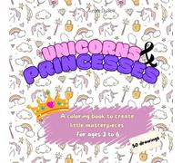 Unicorns and Princesses: Little Artists’ Coloring Adventure (Little Artists Paint the World: Fun Designs for Kids 3-6)