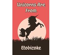 Unicorns Are From Etobicoke blank notebook: Funny blank diary journal for Travelers or People From Etobicoke / Etobicoke journal / notebook happy ... (6 x 9) (Matte Finish) / Etobicoke Noteboo