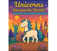 Unicorns Around the World: A Magical Coloring Book Adventure: 24 Fun and Relaxing Unicorn Coloring Pages with Famous Landmarks and Global Destinations ... Teens, and Adults Who Love Fantasy and Travel