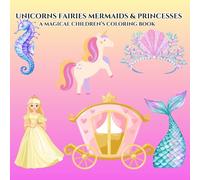 UNICORNS FAIRIES MERMAIDS & PRINCESSES - A MAGICAL CHILDREN'S COLOURING BOOK: OVER 40 PAGES OF SPARKLING JEWELLERY, ENCHANTED CREATURES, & DREAMY ... enhance relaxation and creativity for kids)
