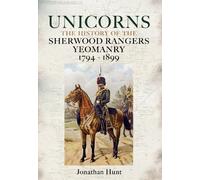 Unicorns: History of the Sherwood Rangers Yeomanry 1794-1899