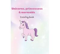 Unicorns, Princess and Mermaids.