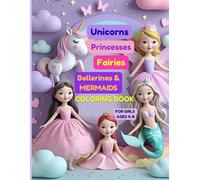Unicorns, Princesses, Fairies, Mermaids & Ballerinas Coloring Book for Girls Ages 4-8: 75 Cute & Simple Designs for Creative Little Girls - Fun Activity Book to Spark Imagination & Joy
