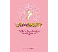 Unicorns: The Myths, Legends, & Lore