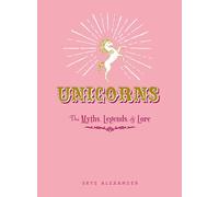 Unicorns: The Myths, Legends, & Lore