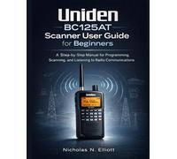 Uniden BC125AT Scanner User Guide for Beginners: A Step-by-Step Manual for Programming, Scanning, and Listening to Radio Communications