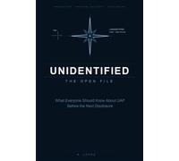 UNIDENTIFIED - THE OPEN FILE: What Everyone Should Know About UAP Before the Next Disclosure