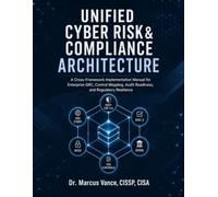 UNIFIED CYBER RISK & COMPLIANCE ARCHITECTURE: A Cross-Framework Implementation Manual for Enterprise GRC, Control Mapping, Audit Readiness, and Regulatory Resilience