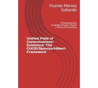 Unified Field of Consciousness-Existence: The CUCE/Spinoza/Hilbert Framework: A Pandisciplinary Candidate Program Toward a Theory of Everything (CUCE/Spinoza/Hilbert Model)