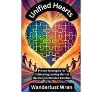 Unified Hearts: Proven Strategies for Cultivating Lasting Marital Harmony in Blended Families: Empowering Couples to Thrive in Blended Family Life
