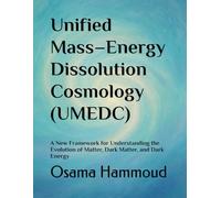 Unified Mass-Energy Dissolution Cosmology (UMEDC): A New Framework for Understanding the Evolution of Matter, Dark Matter, and Dark Energy