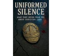 Uniformed Silence: What They Never Told You About Surviving LAPD