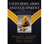 Uniforms, Arms, and Equipment: The U.S. Army on the Western Frontier 1880-1892