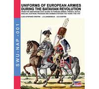Uniforms of European Armies during the Batavian Revolution: From the Amsterdam Civic Guard to foreign armies: French, Dutch, English, Austrian, ... Volume 1 (Soldiers, Weapons & Uniforms NAP)