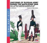Uniforms of Russian army during the Napoleonic war vol.12: Artillery: Foot, Horse and Garrison Artillery: Volume 17 (Soldiers, Weapons & Uniforms)