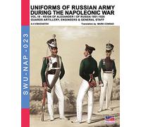 Uniforms of Russian army during the Napoleonic war vol.18: Guards artillery, Engineers & General Staff: Guard artillery, Engineers & General Staff: Volume 23 (Soldiers, Weapons & Uniforms NAP)