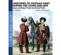 Uniforms of Russian army during the years 1825-1855 - Vol.13: Irregular troops, flags and others - part 1: 013 (Soldiers, Weapons & Uniforms 800)