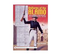 Uniforms of the Alamo and the Texas Revolution and the Men who Wore Them (Schiffer Military History Book): 1835-1836