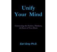 Unify Your Mind: Conecting the Feelers, Thinkers, & Doers of Your Brain