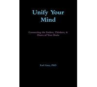 Unify Your Mind: Connecting the Feelers, Thinkers, & Doers of Your Brain