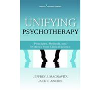 Unifying Psychotherapy: Principles, Methods, and Evidence from Clinical Science