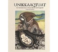 Unikkaaqtuat: An Introduction to Inuit Myths and Legends: Expanded Edition