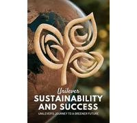 Unilever: Sustainability and Success - Unilever’s Journey to a Greener Future