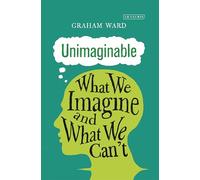 Unimaginable: What We Imagine and What We Can’t