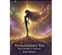 Unimaginably You: Wild, Rooted, & Radiant