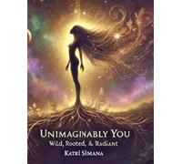 Unimaginably You: Wild, Rooted, & Radiant