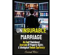 Uninsurable Marriage: No Fault Punishment, Inversion Of Property Rights, & Ideological Female Supremacy (redpilled revolutionary civil rights for men (satire))