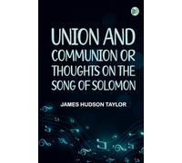 Union and Communion; or Thoughts on the Song of Solomon
