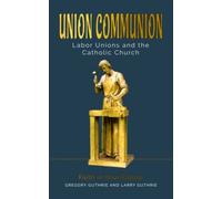 Union Communion: Labor Unions and the Catholic Church