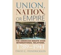Union, Nation, or Empire: The American Debate Over International Relations, 1789-1941 (American Political Thought)