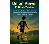 Union Power Fußball-Zauber: Ein Kinder-Fußballbuch über Teamgeist, Freundschaft und wie man das Unmögliche möglich macht (ab 8 Jahren)