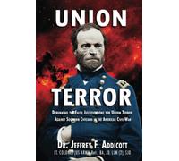 Union Terror: Debunking the False Justifications for Union Terror Against Southern Civilians in the American Civil War (Union Terror in the American Civil War)