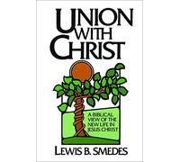 Union with Christ: Biblical View of the New Life in Jesus Christ