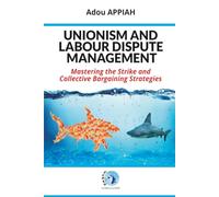 UNIONISM AND LABOUR DISPUTE MANAGEMENT: Mastering the Strike and Collective Bargaining Strategies