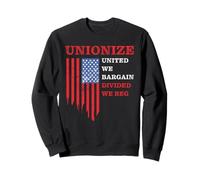 Unionize: United We Bargain, Divided We Beg - Labor Union Sweatshirt